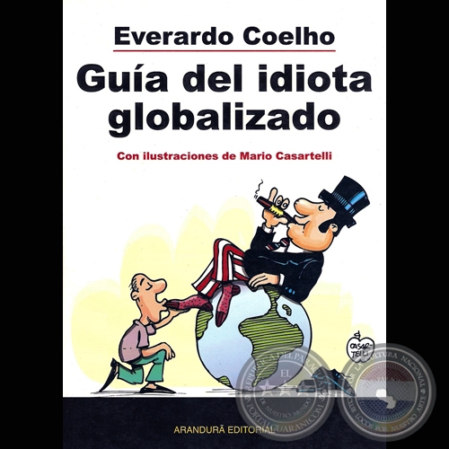 GUÍA DEL IDIOTA GLOBALIZADO - Por EVERARDO COELHO - Con ilustraciones y traducción de MARIO CASARTELLI  - Año 2006